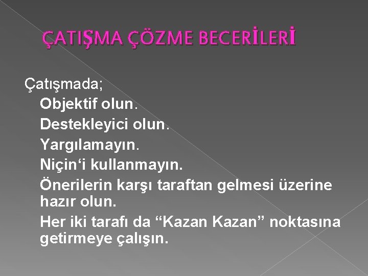 ÇATIŞMA ÇÖZME BECERİLERİ Çatışmada; Objektif olun. Destekleyici olun. Yargılamayın. Niçin‘i kullanmayın. Önerilerin karşı taraftan