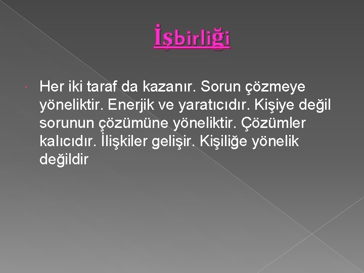 İşbirliği Her iki taraf da kazanır. Sorun çözmeye yöneliktir. Enerjik ve yaratıcıdır. Kişiye değil