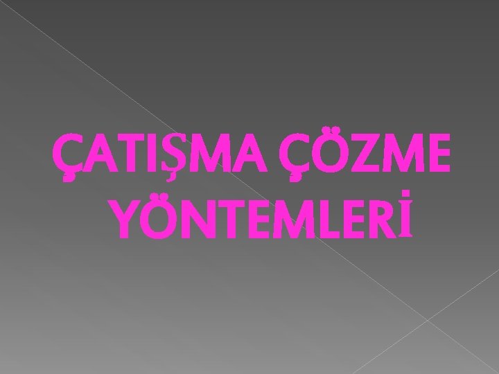 ÇATIŞMA ÇÖZME YÖNTEMLERİ 