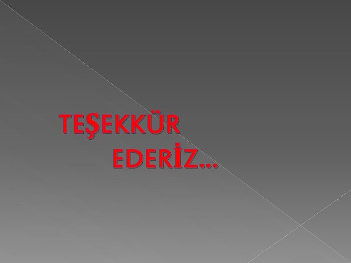 TEŞEKKÜR EDERİZ… 