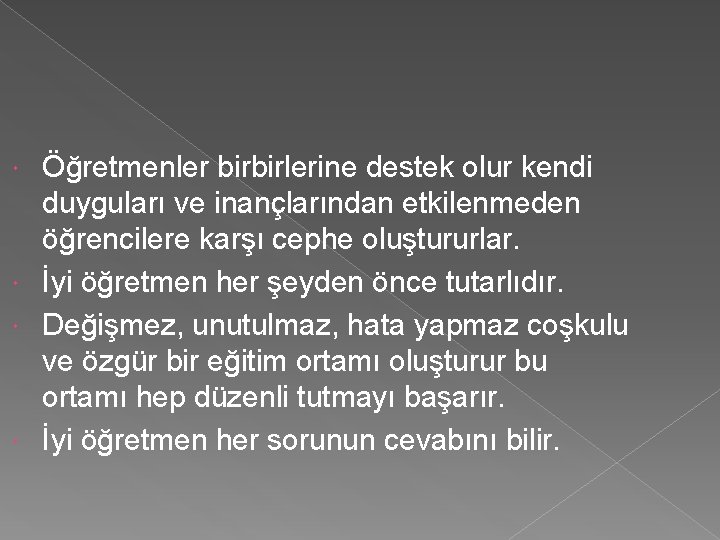 Öğretmenler birbirlerine destek olur kendi duyguları ve inançlarından etkilenmeden öğrencilere karşı cephe oluştururlar. İyi