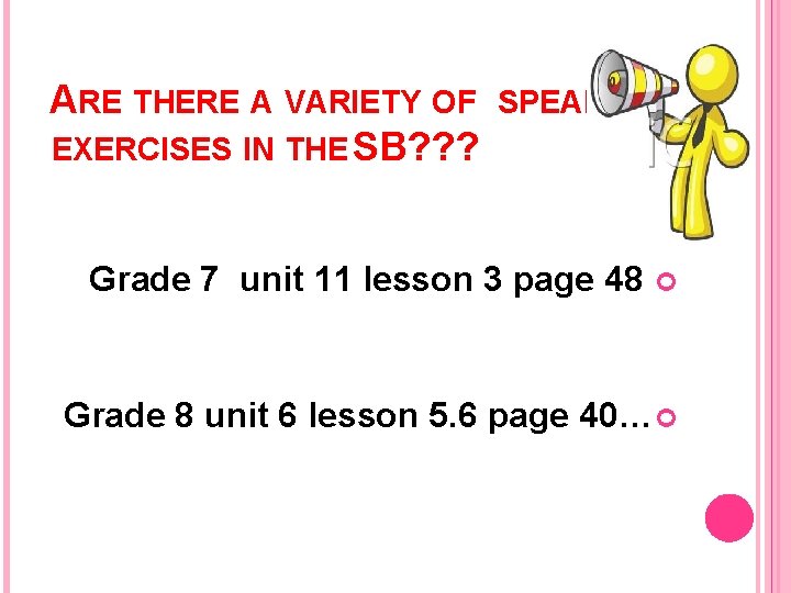 ARE THERE A VARIETY OF EXERCISES IN THE SB? ? ? SPEAKING Grade 7