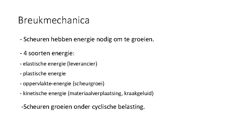 Breukmechanica - Scheuren hebben energie nodig om te groeien. - 4 soorten energie: -