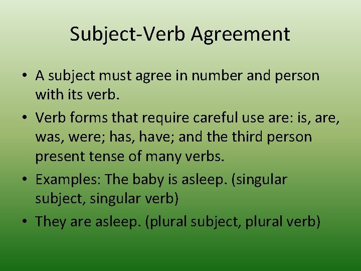 Subject-Verb Agreement • A subject must agree in number and person with its verb.