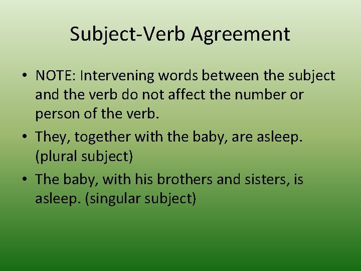 Subject-Verb Agreement • NOTE: Intervening words between the subject and the verb do not