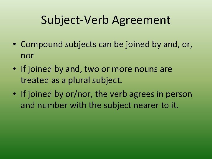 Subject-Verb Agreement • Compound subjects can be joined by and, or, nor • If