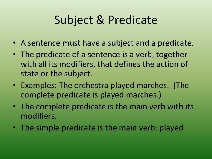 Subject & Predicate • A sentence must have a subject and a predicate. •