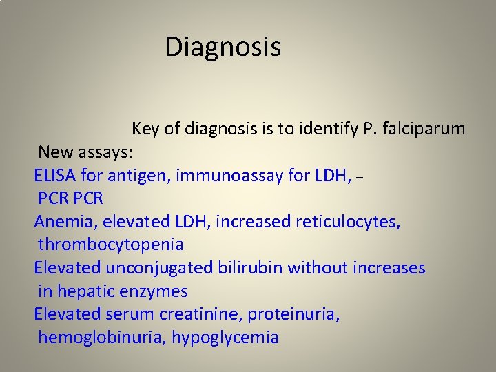 Diagnosis Key of diagnosis is to identify P. falciparum New assays: ELISA for antigen,