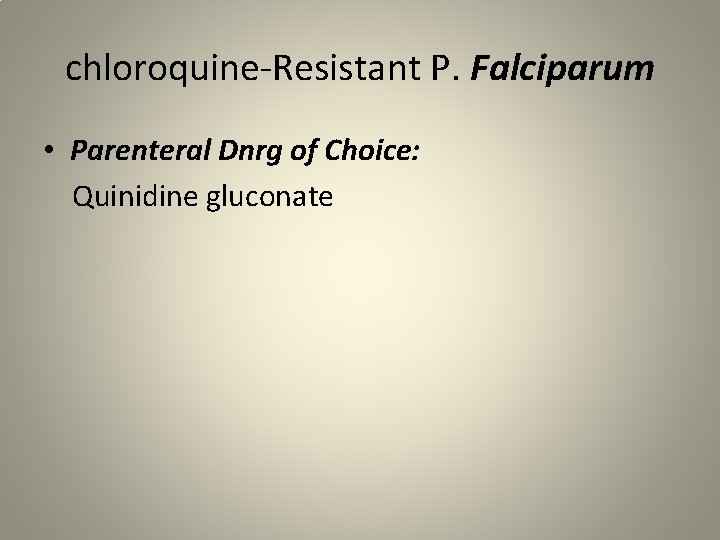 chloroquine-Resistant P. Falciparum • Parenteral Dnrg of Choice: Quinidine gluconate 