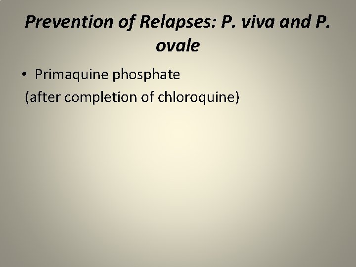 Prevention of Relapses: P. viva and P. ovale • Primaquine phosphate (after completion of
