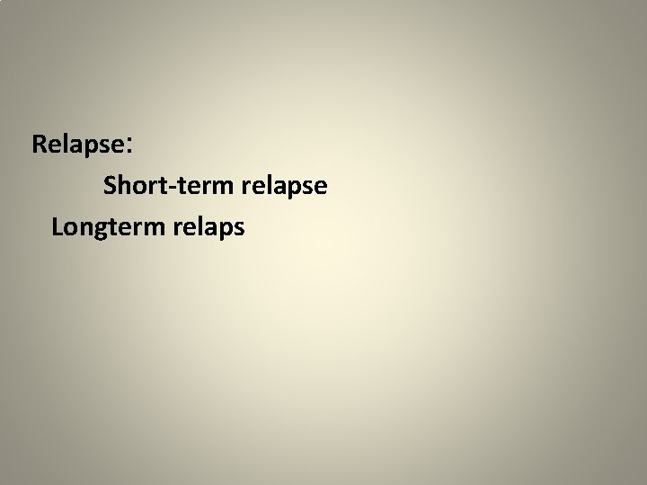 Relapse: Short-term relapse Longterm relaps 