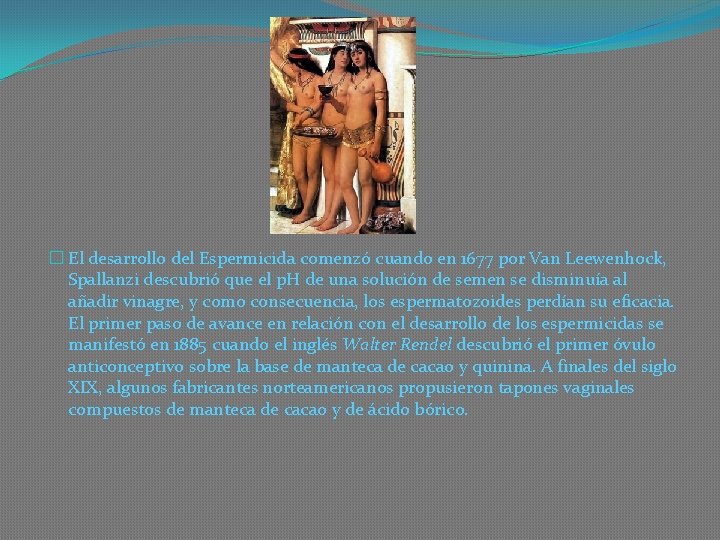 � El desarrollo del Espermicida comenzó cuando en 1677 por Van Leewenhock, Spallanzi descubrió