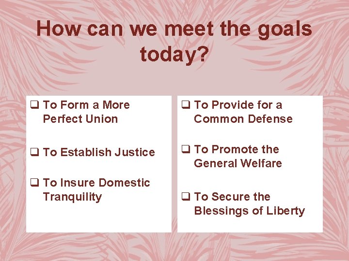 How can we meet the goals today? q To Form a More Perfect Union