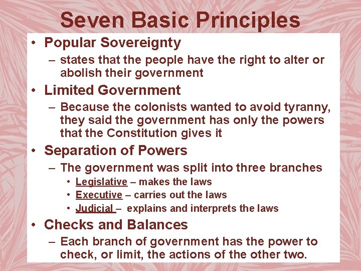 Seven Basic Principles • Popular Sovereignty – states that the people have the right