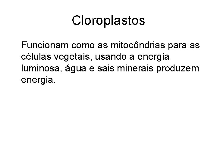 Cloroplastos Funcionam como as mitocôndrias para as células vegetais, usando a energia luminosa, água