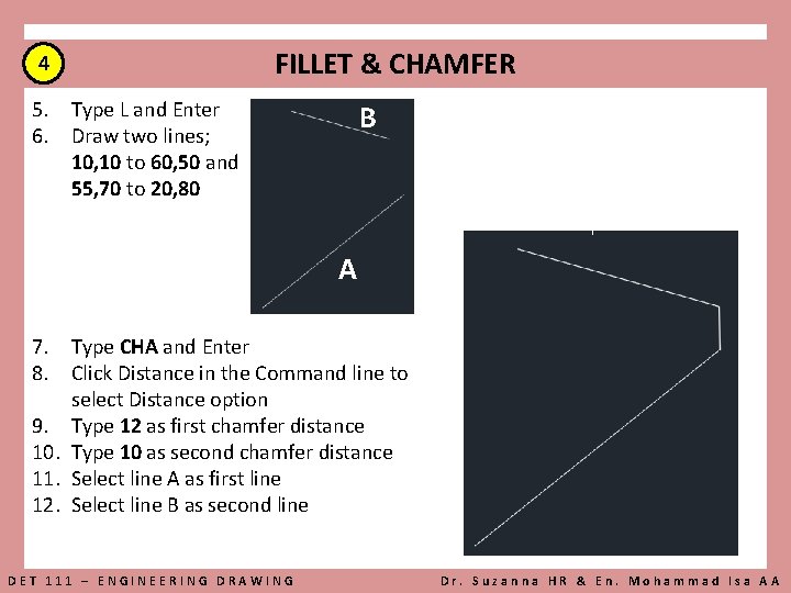 4 FILLET & CHAMFER 5. Type L and Enter 6. Draw two lines; 10,