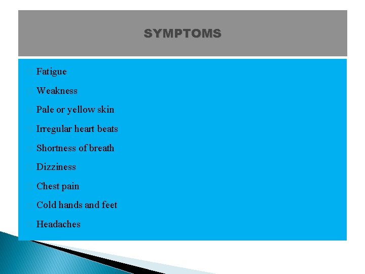 SYMPTOMS � Fatigue � Weakness � Pale or yellow skin � Irregular heart beats