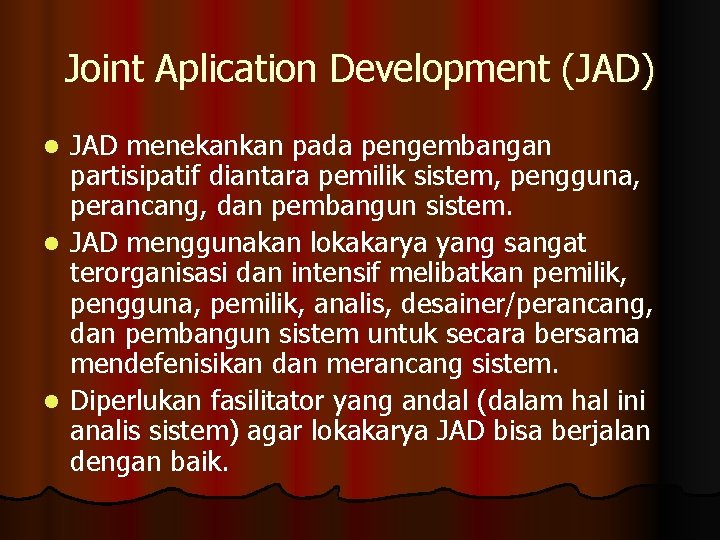 Joint Aplication Development (JAD) JAD menekankan pada pengembangan partisipatif diantara pemilik sistem, pengguna, perancang,
