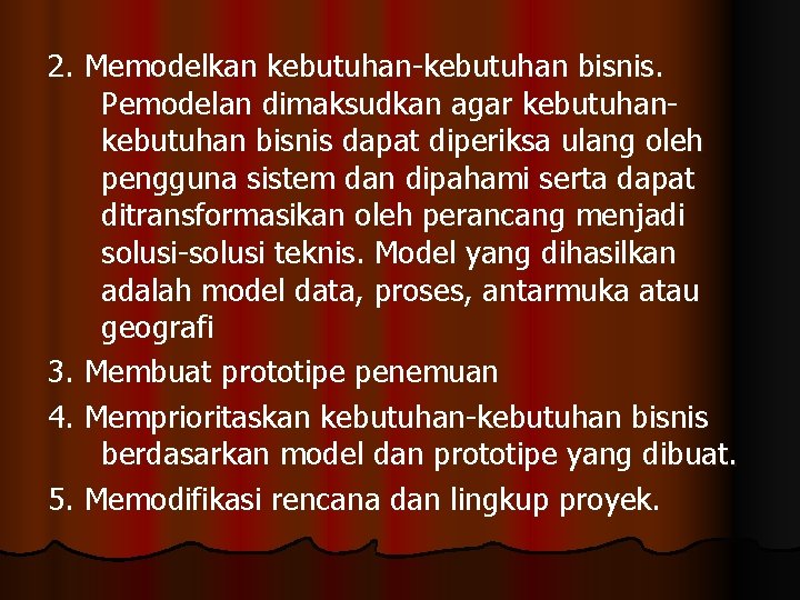 2. Memodelkan kebutuhan-kebutuhan bisnis. Pemodelan dimaksudkan agar kebutuhan bisnis dapat diperiksa ulang oleh pengguna