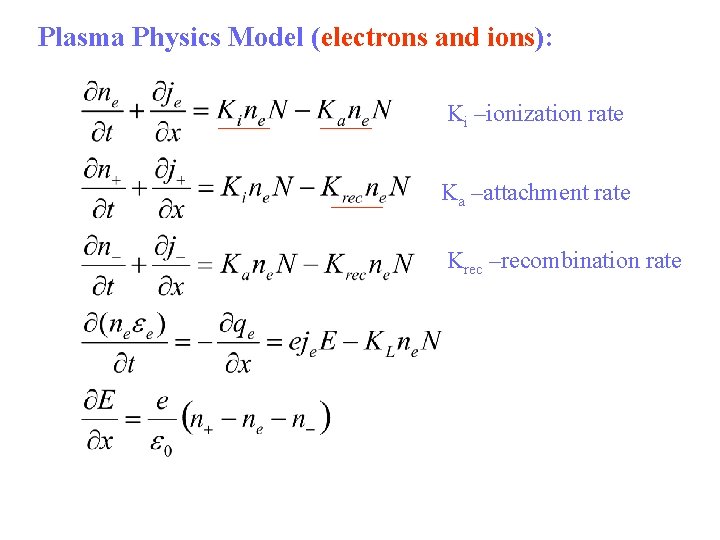 Plasma Physics Model (electrons and ions): Ki –ionization rate Ka –attachment rate Krec –recombination