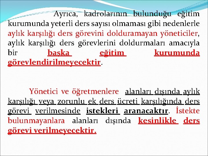 Ayrıca, kadrolarının bulunduğu eğitim kurumunda yeterli ders sayısı olmaması gibi nedenlerle aylık karşılığı ders