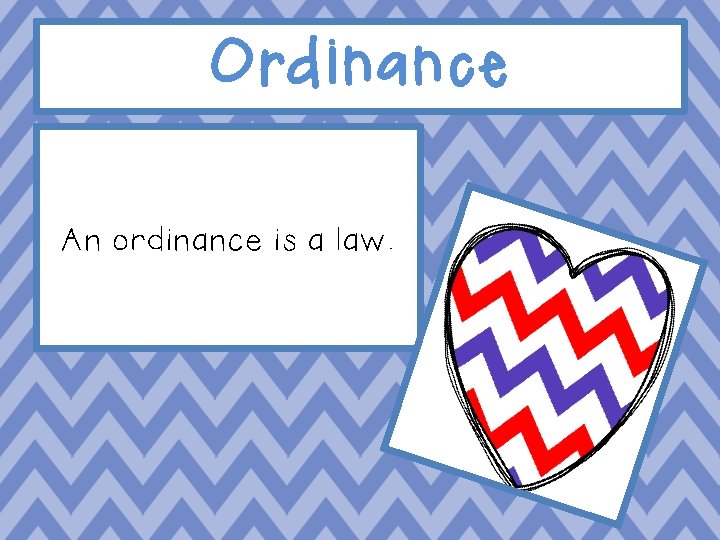 Ordinance An ordinance is a law. 