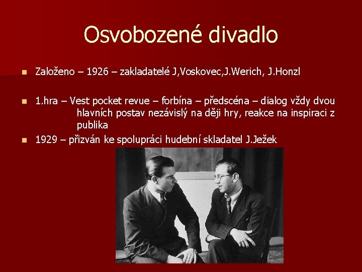 Osvobozené divadlo n Založeno – 1926 – zakladatelé J, Voskovec, J. Werich, J. Honzl