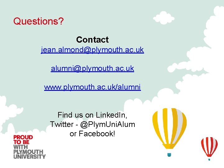 Questions? Contact jean. almond@plymouth. ac. uk alumni@plymouth. ac. uk www. plymouth. ac. uk/alumni Find