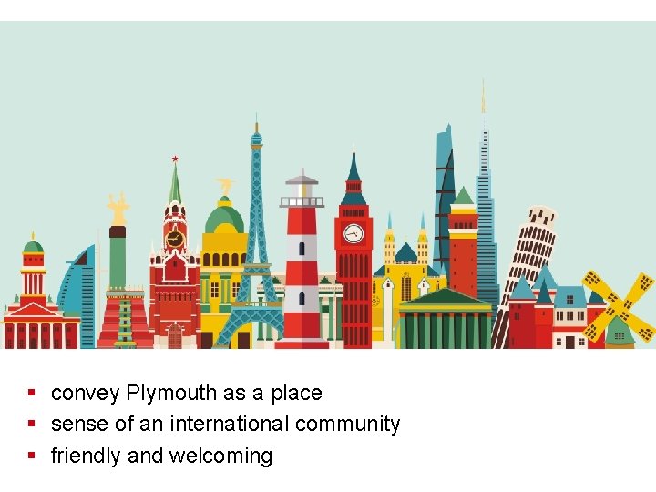 § convey Plymouth as a place § sense of an international community § friendly