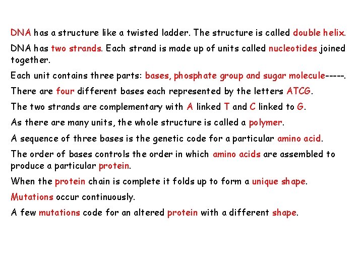 DNA has a structure like a twisted ladder. The structure is called double helix.