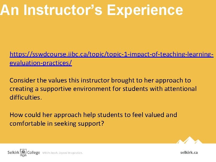 An Instructor’s Experience https: //sswdcourse. jibc. ca/topic-1 -impact-of-teaching-learningevaluation-practices/ Consider the values this instructor brought An Instructor’s Experience https: //sswdcourse. jibc. ca/topic-1 -impact-of-teaching-learningevaluation-practices/ Consider the values this instructor brought