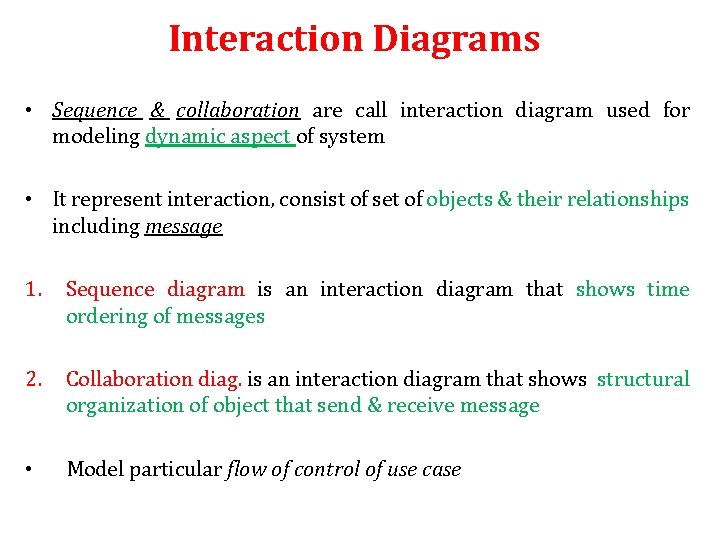 Interaction Diagrams • Sequence & collaboration are call interaction diagram used for modeling dynamic Interaction Diagrams • Sequence & collaboration are call interaction diagram used for modeling dynamic