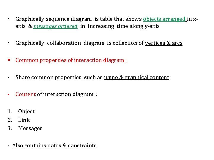 • Graphically sequence diagram is table that shows objects arranged in xaxis & • Graphically sequence diagram is table that shows objects arranged in xaxis &