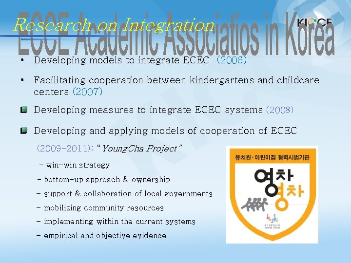 Research on Integration • Developing models to integrate ECEC (2006) • Facilitating cooperation between