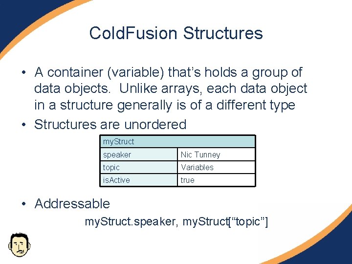 Cold. Fusion Structures • A container (variable) that’s holds a group of data objects.