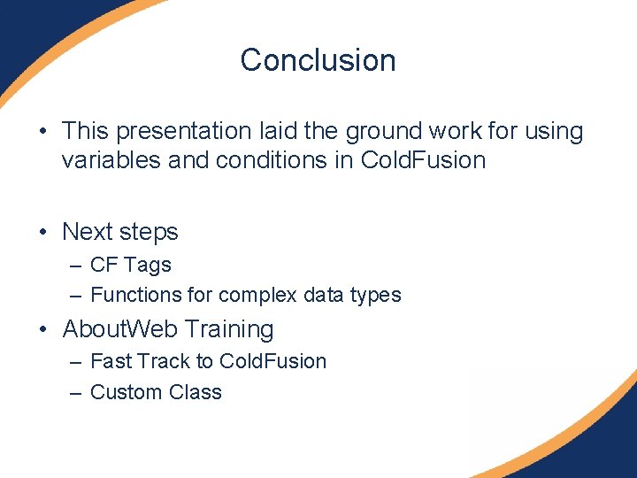 Conclusion • This presentation laid the ground work for using variables and conditions in