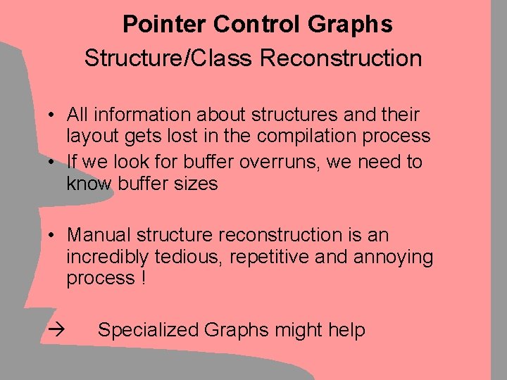 Pointer Control Graphs Structure/Class Reconstruction • All information about structures and their layout gets