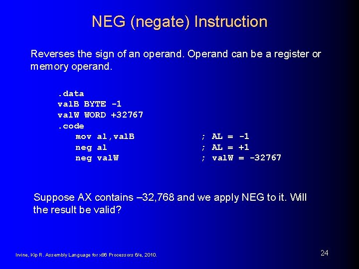 NEG (negate) Instruction Reverses the sign of an operand. Operand can be a register