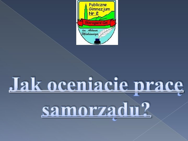 Jak oceniacie pracę samorządu? 