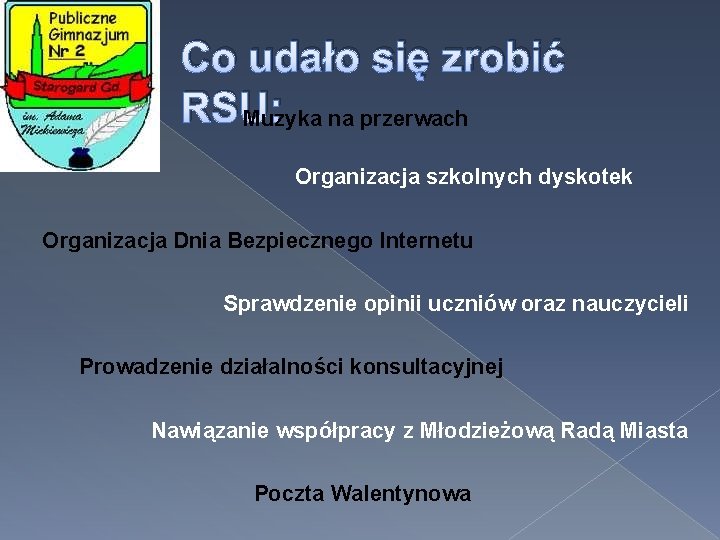 Co udało się zrobić RSU: Muzyka na przerwach Organizacja szkolnych dyskotek Organizacja Dnia Bezpiecznego