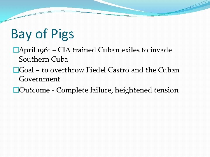 Bay of Pigs �April 1961 – CIA trained Cuban exiles to invade Southern Cuba