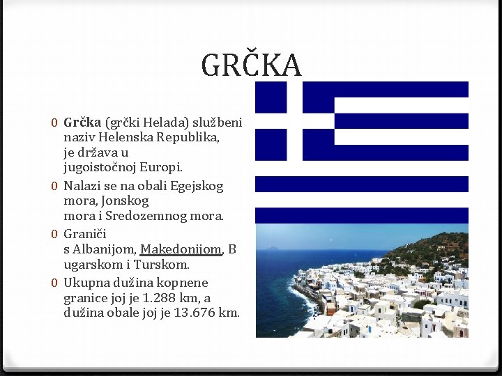 GRČKA 0 Grčka (grčki Helada) službeni naziv Helenska Republika, je država u jugoistočnoj Europi.