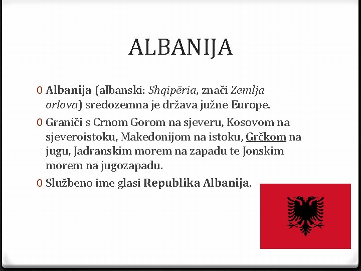 ALBANIJA 0 Albanija (albanski: Shqipëria, znači Zemlja orlova) sredozemna je država južne Europe. 0