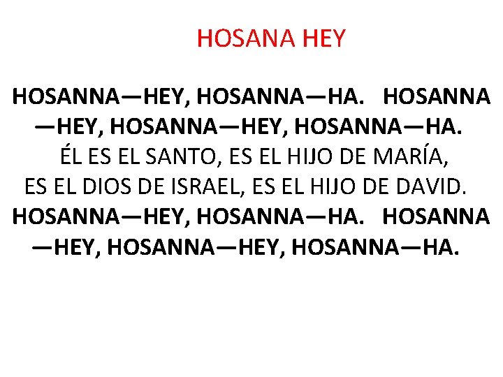 HOSANA HEY HOSANNA—HEY, HOSANNA—HA. HOSANNA —HEY, HOSANNA—HA. ÉL ES EL SANTO, ES EL HIJO