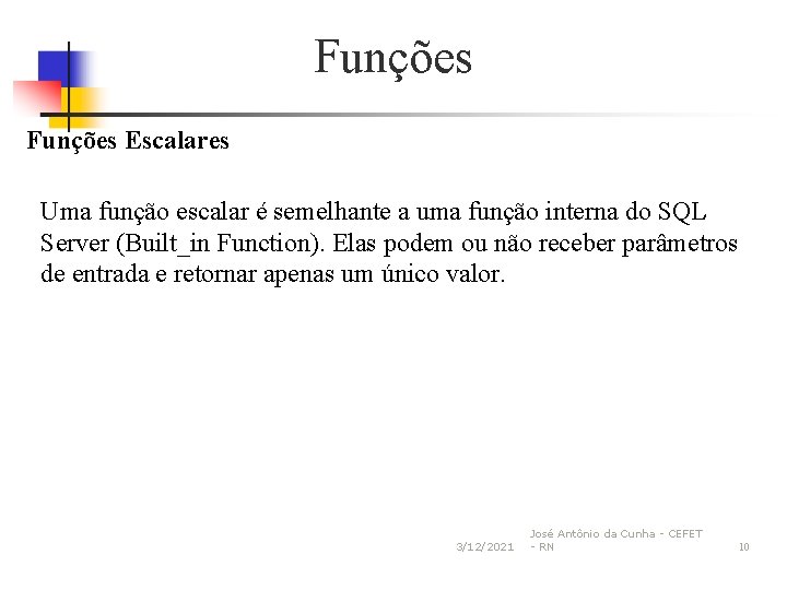 Funções Escalares Uma função escalar é semelhante a uma função interna do SQL Server