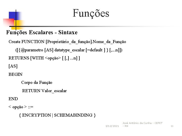 Funções Escalares - Sintaxe Create FUNCTION [Proprietário_da_função]. Nome_da_Função ([{@parametro [AS] datatype_escalar [=default ] }