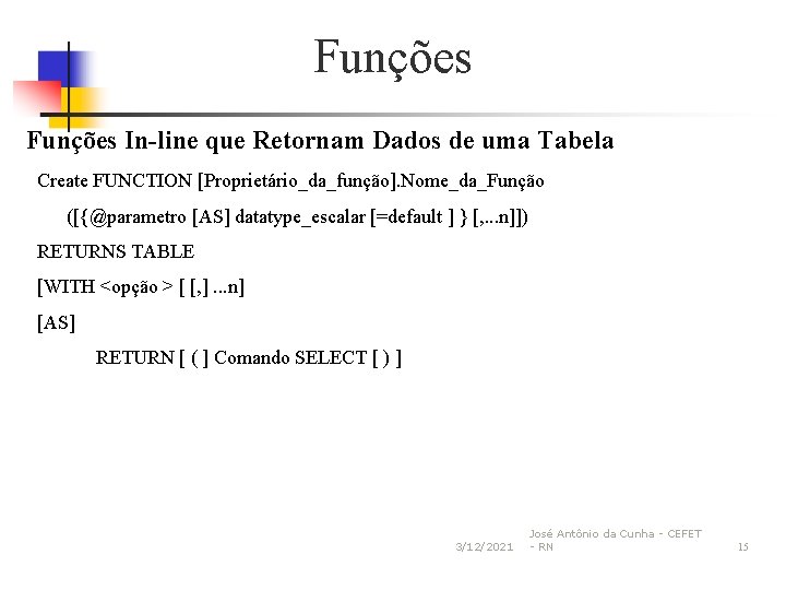 Funções In-line que Retornam Dados de uma Tabela Create FUNCTION [Proprietário_da_função]. Nome_da_Função ([{@parametro [AS]
