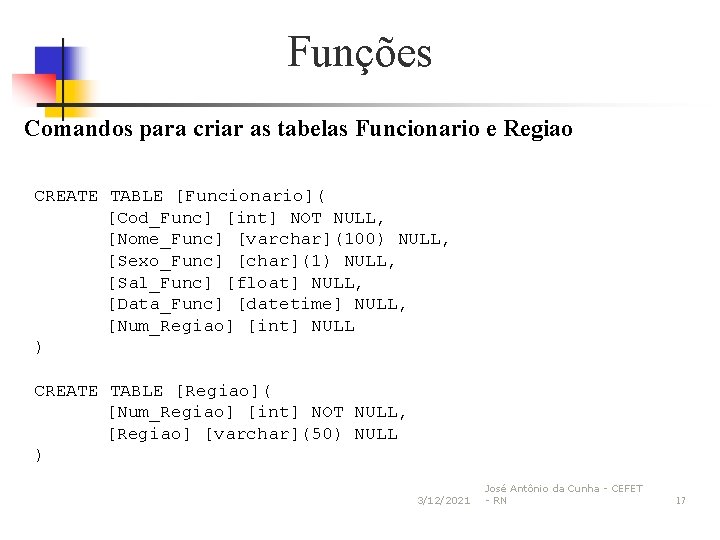 Funções Comandos para criar as tabelas Funcionario e Regiao CREATE TABLE [Funcionario]( [Cod_Func] [int]