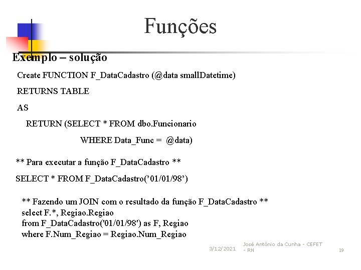 Funções Exemplo – solução Create FUNCTION F_Data. Cadastro (@data small. Datetime) RETURNS TABLE AS