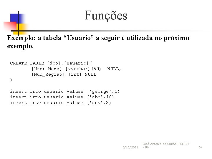 Funções Exemplo: a tabela “Usuario” a seguir é utilizada no próximo exemplo. CREATE TABLE